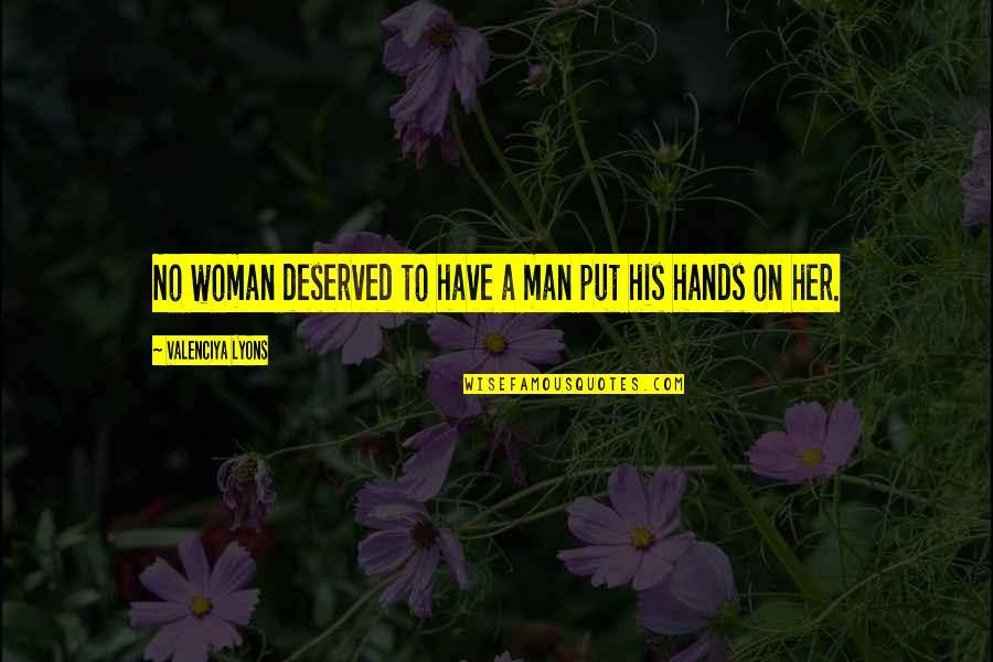 A Woman's Worth Quotes By Valenciya Lyons: No woman deserved to have a man put A Woman's Worth Quotes By Valenciya Lyons: No woman deserved to have a man put