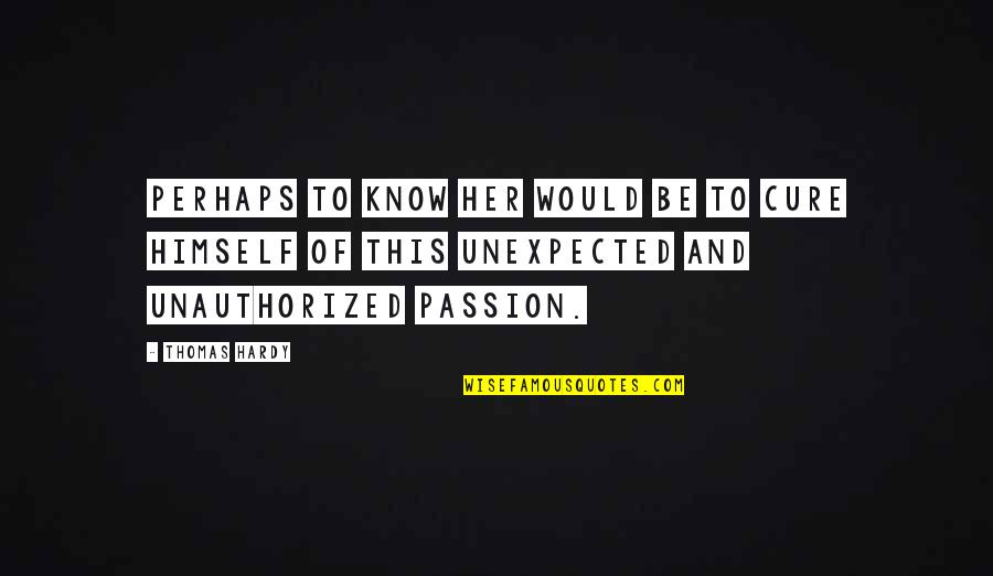 A Wonderful Aunt Quotes By Thomas Hardy: Perhaps to know her would be to cure