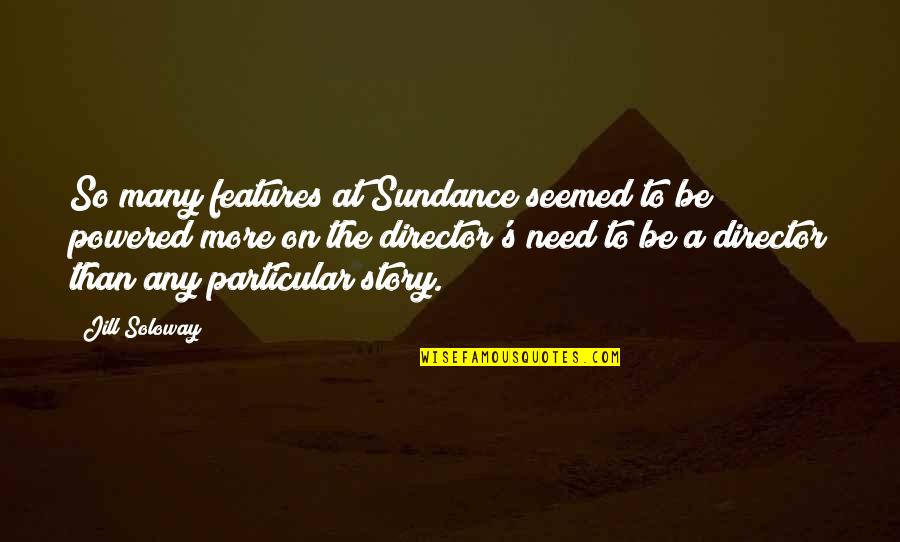 A Wonderful Daughter Quotes By Jill Soloway: So many features at Sundance seemed to be A Wonderful Daughter Quotes By Jill Soloway: So many features at Sundance seemed to be