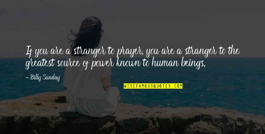 A Wonderful Husband And Father Quotes By Billy Sunday: If you are a stranger to prayer, you