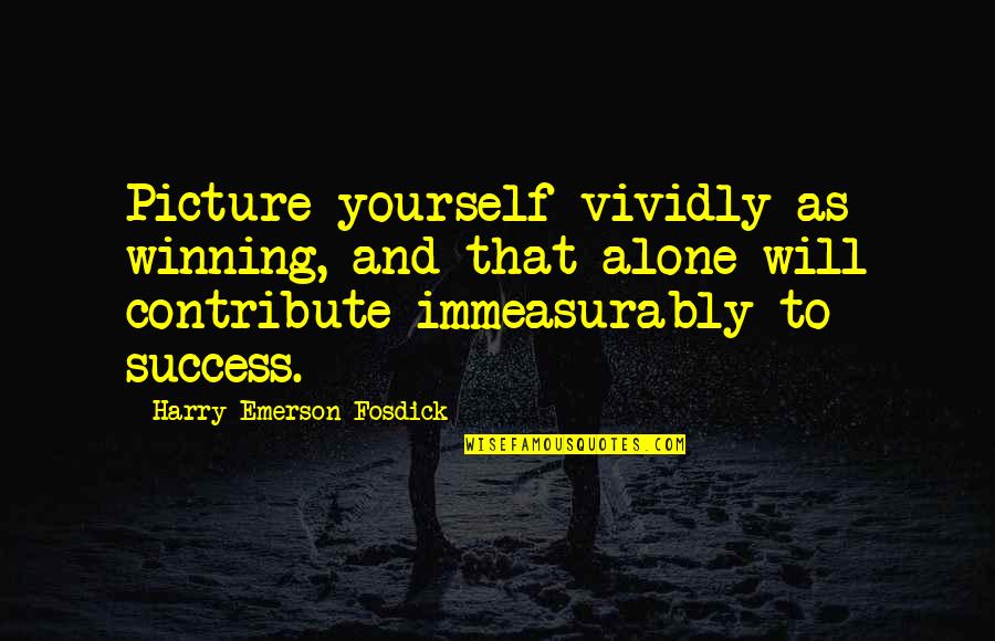 A Wonderful Husband And Father Quotes By Harry Emerson Fosdick: Picture yourself vividly as winning, and that alone