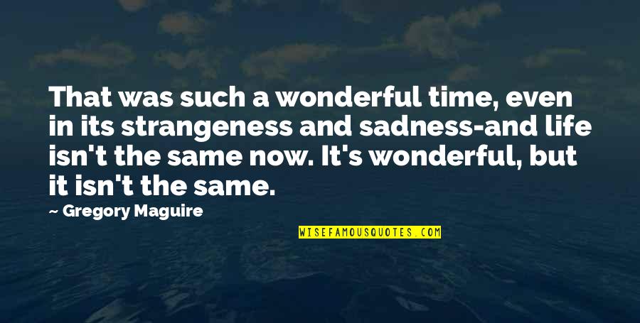 A Wonderful Life Quotes By Gregory Maguire: That was such a wonderful time, even in