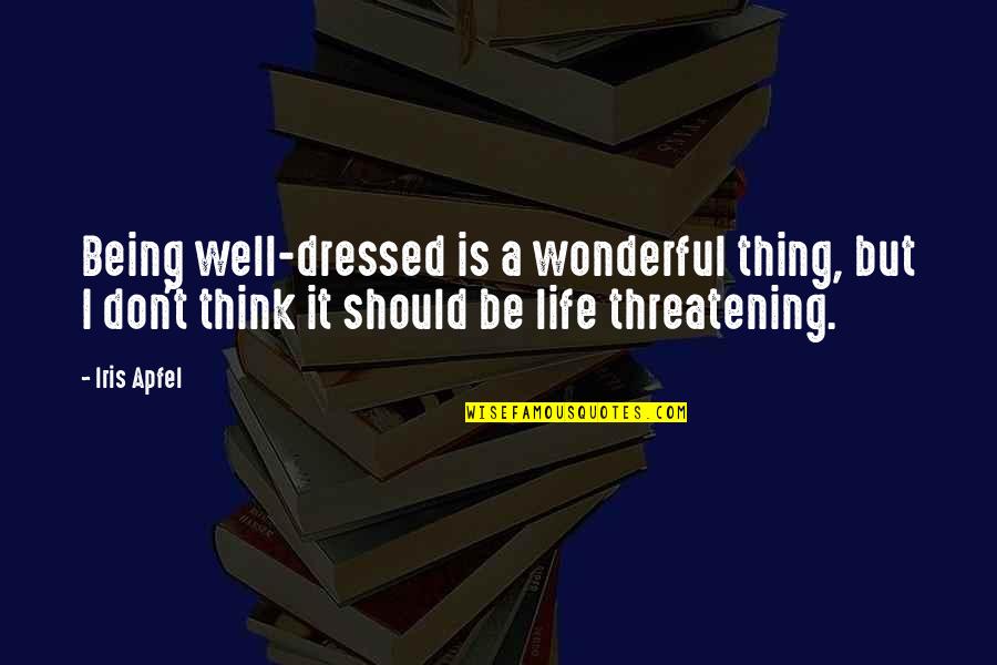 A Wonderful Life Quotes By Iris Apfel: Being well-dressed is a wonderful thing, but I