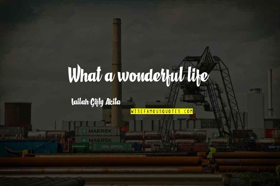 A Wonderful Life Quotes By Lailah Gifty Akita: What a wonderful life?