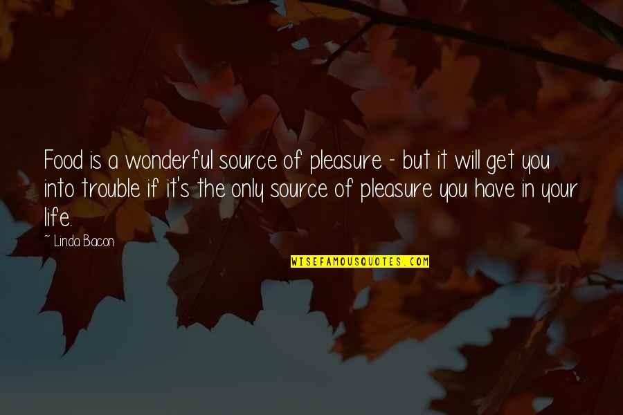 A Wonderful Life Quotes By Linda Bacon: Food is a wonderful source of pleasure -