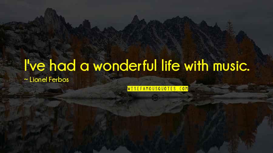 A Wonderful Life Quotes By Lionel Ferbos: I've had a wonderful life with music.