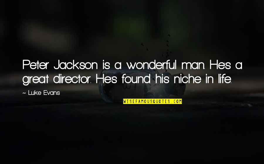 A Wonderful Man Quotes By Luke Evans: Peter Jackson is a wonderful man. He's a