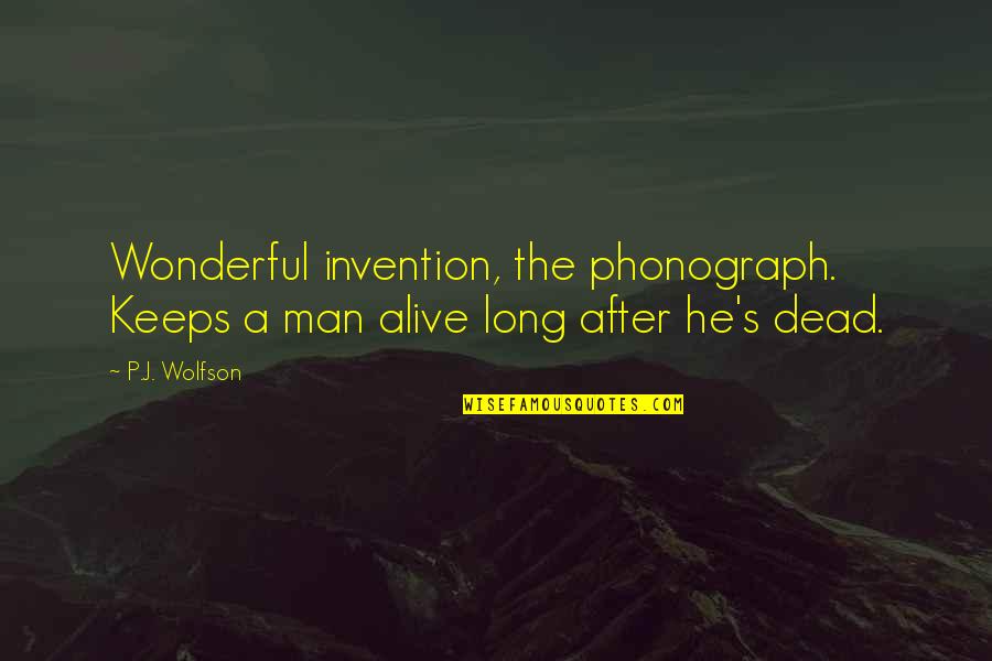 A Wonderful Man Quotes By P.J. Wolfson: Wonderful invention, the phonograph. Keeps a man alive