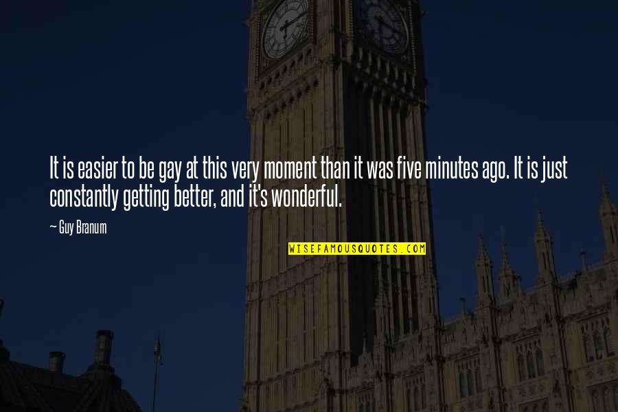 A Wonderful Moment Quotes By Guy Branum: It is easier to be gay at this A Wonderful Moment Quotes By Guy Branum: It is easier to be gay at this