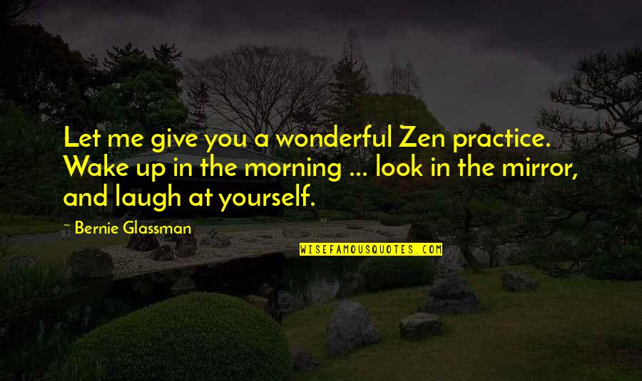 A Wonderful Morning Quotes By Bernie Glassman: Let me give you a wonderful Zen practice.
