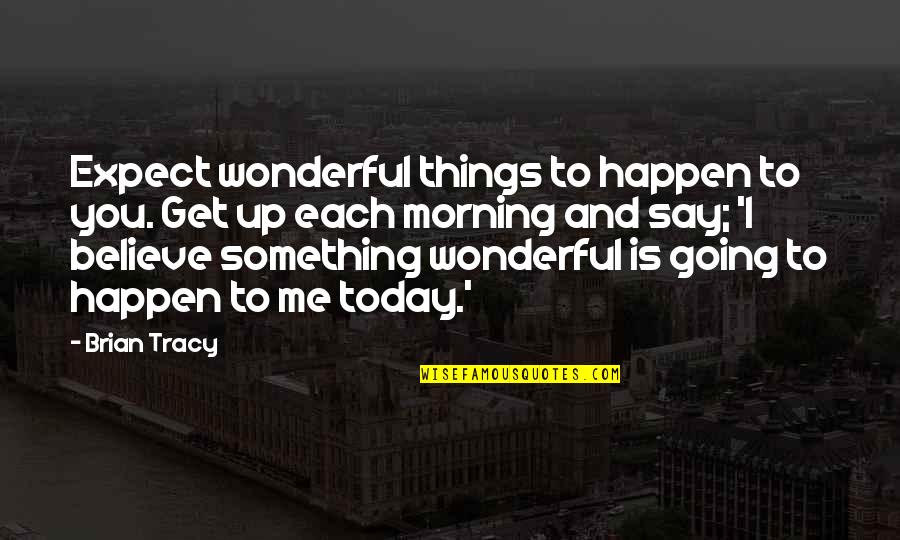 A Wonderful Morning Quotes By Brian Tracy: Expect wonderful things to happen to you. Get