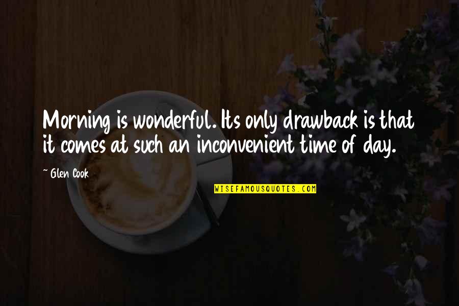 A Wonderful Morning Quotes By Glen Cook: Morning is wonderful. Its only drawback is that
