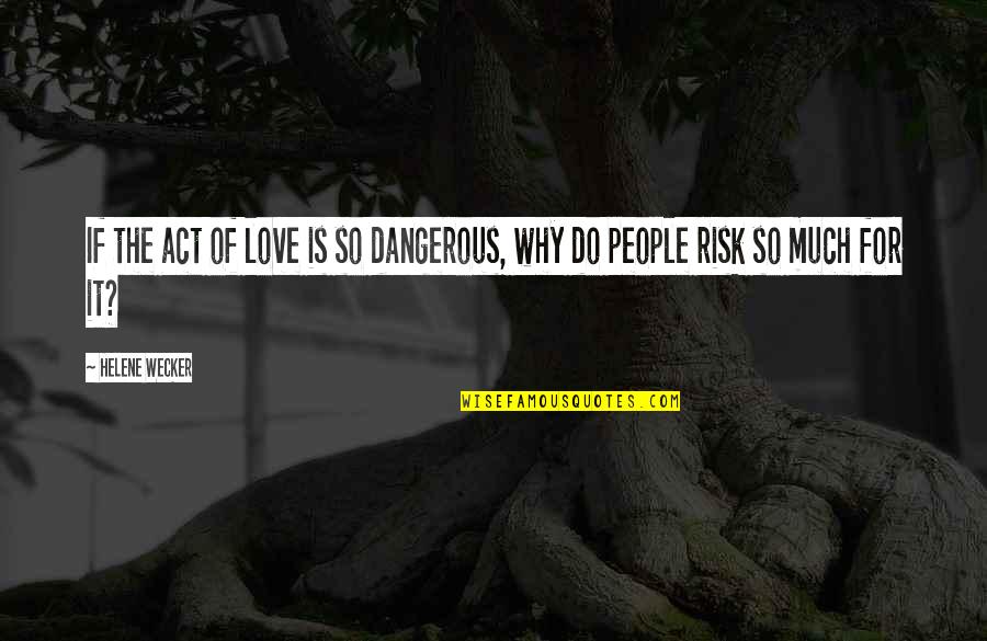 A Wonderful Morning Quotes By Helene Wecker: If the act of love is so dangerous,