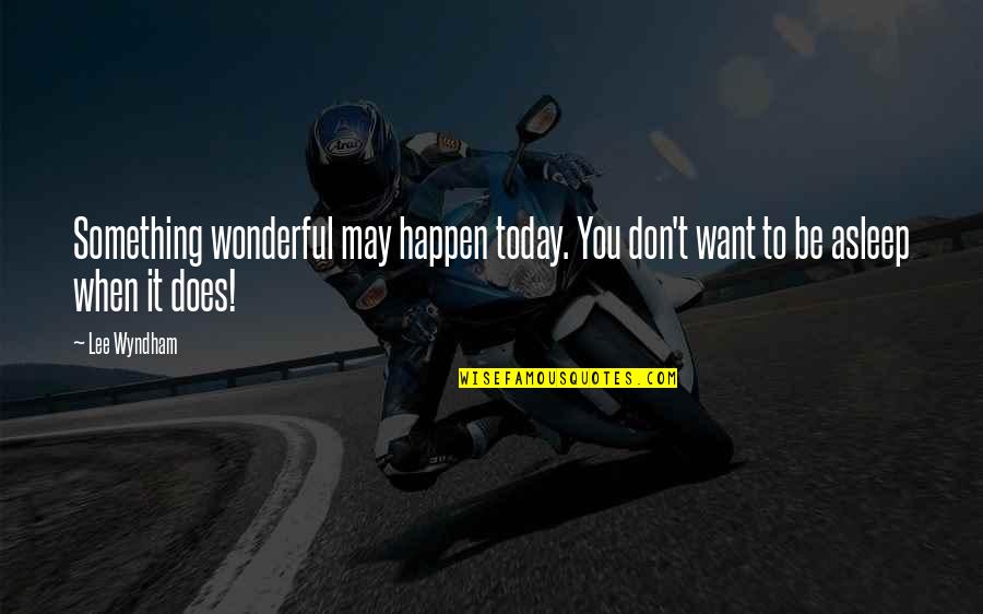 A Wonderful Morning Quotes By Lee Wyndham: Something wonderful may happen today. You don't want