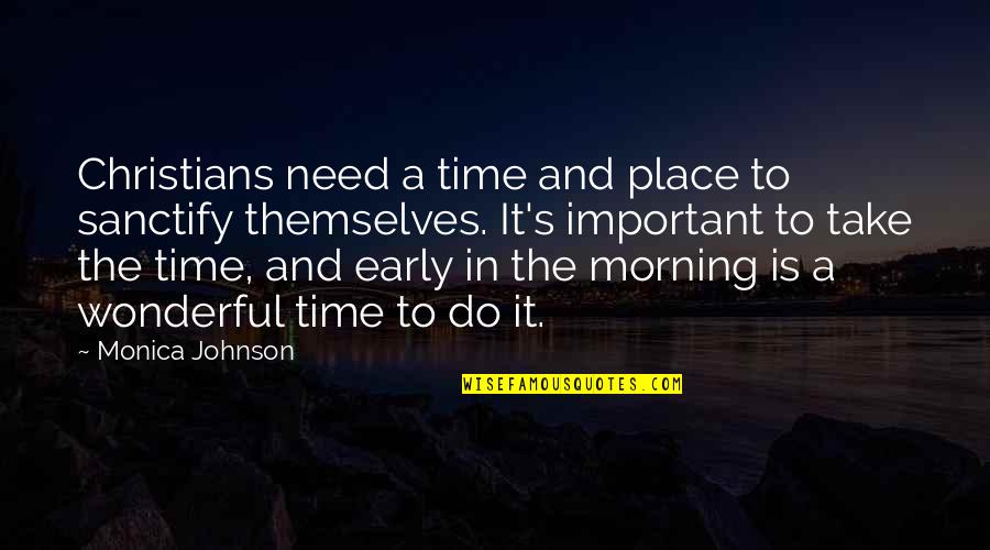 A Wonderful Morning Quotes By Monica Johnson: Christians need a time and place to sanctify