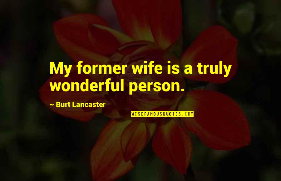 A Wonderful Person Quotes By Burt Lancaster: My former wife is a truly wonderful person.