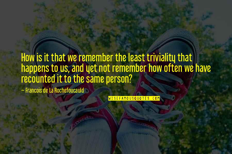 A Wonderful Son Quotes By Francois De La Rochefoucauld: How is it that we remember the least