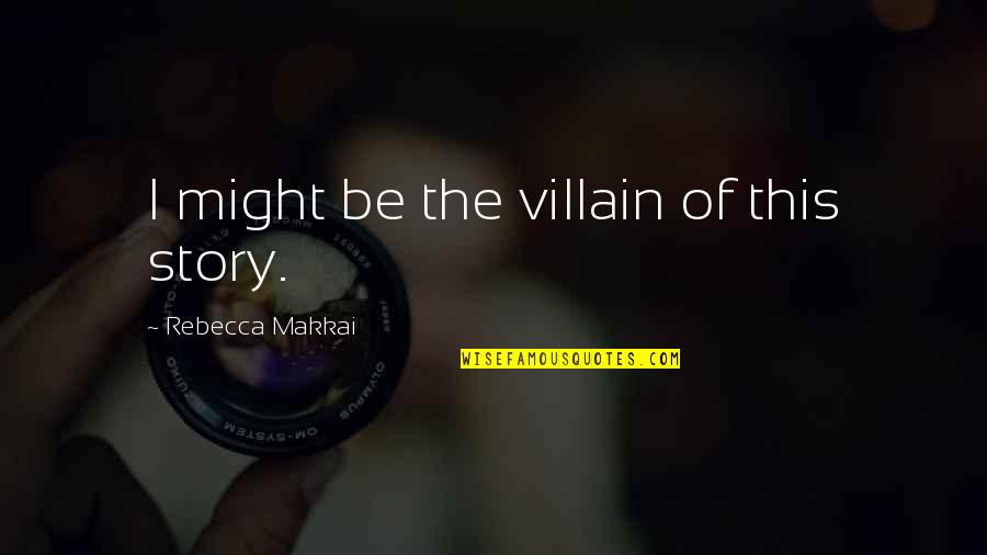 A Wonderful Son Quotes By Rebecca Makkai: I might be the villain of this story. A Wonderful Son Quotes By Rebecca Makkai: I might be the villain of this story.