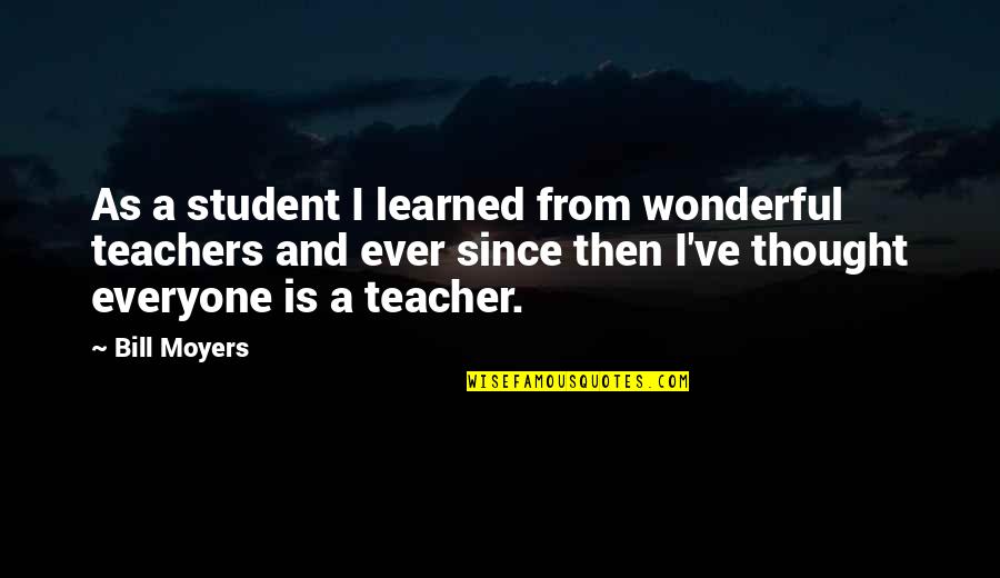 A Wonderful Teacher Quotes By Bill Moyers: As a student I learned from wonderful teachers