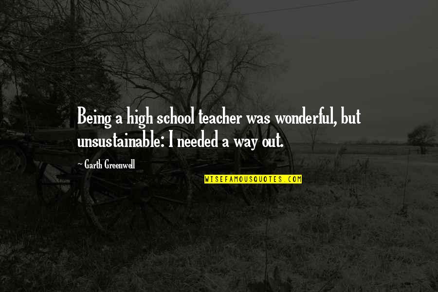 A Wonderful Teacher Quotes By Garth Greenwell: Being a high school teacher was wonderful, but