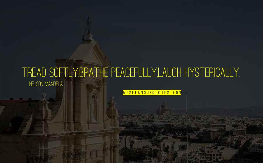 A Wonderful Weekend Quotes By Nelson Mandela: Tread softly,Brathe peacefully,Laugh hysterically. A Wonderful Weekend Quotes By Nelson Mandela: Tread softly,Brathe peacefully,Laugh hysterically.