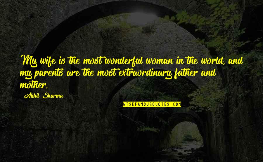 A Wonderful Wife Quotes By Akhil Sharma: My wife is the most wonderful woman in