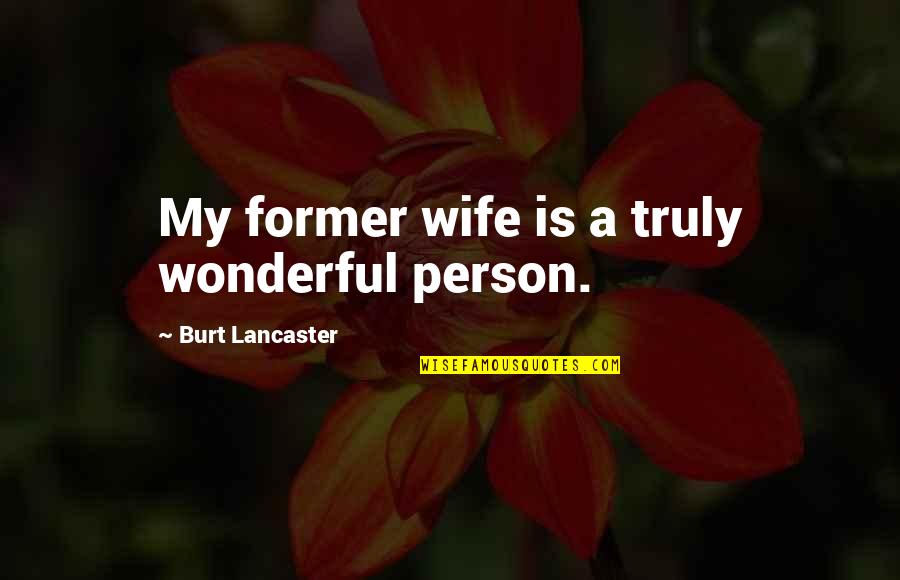 A Wonderful Wife Quotes By Burt Lancaster: My former wife is a truly wonderful person.
