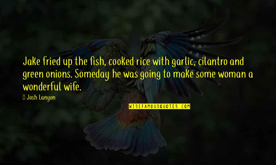 A Wonderful Wife Quotes By Josh Lanyon: Jake fried up the fish, cooked rice with