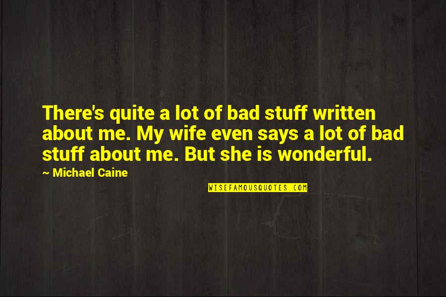 A Wonderful Wife Quotes By Michael Caine: There's quite a lot of bad stuff written