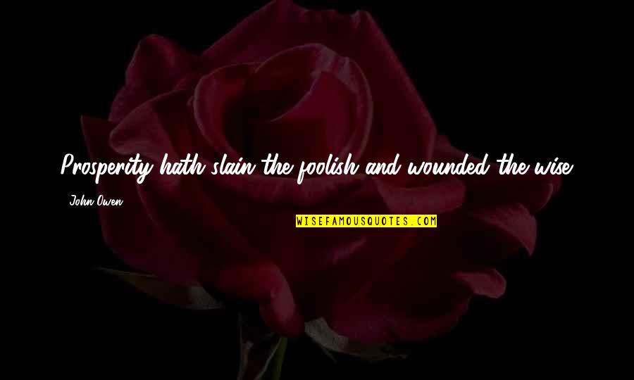 A Woodworker Quotes By John Owen: Prosperity hath slain the foolish and wounded the