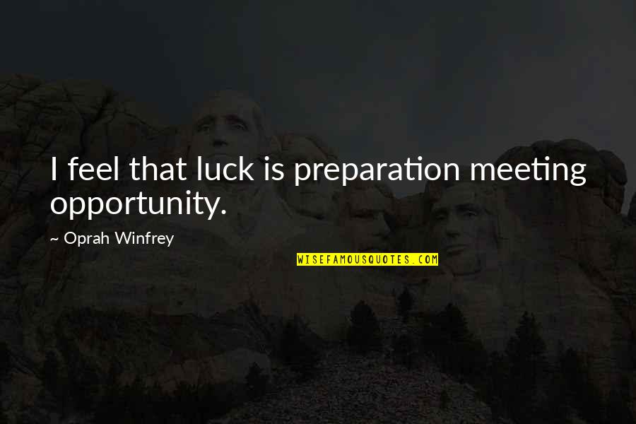 A Woodworker Quotes By Oprah Winfrey: I feel that luck is preparation meeting opportunity.
