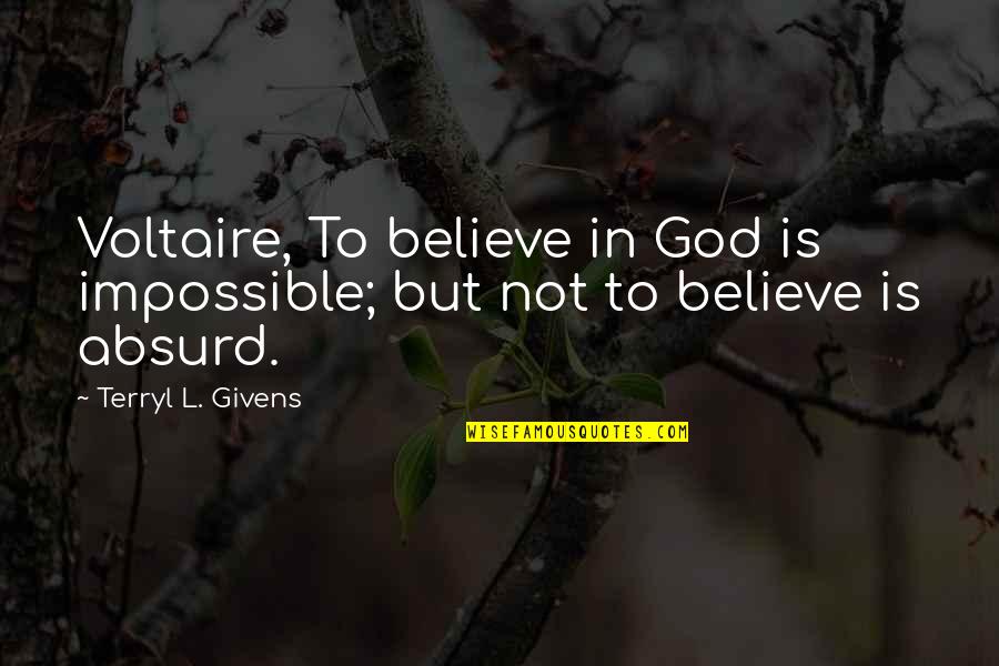 A Woodworker Quotes By Terryl L. Givens: Voltaire, To believe in God is impossible; but