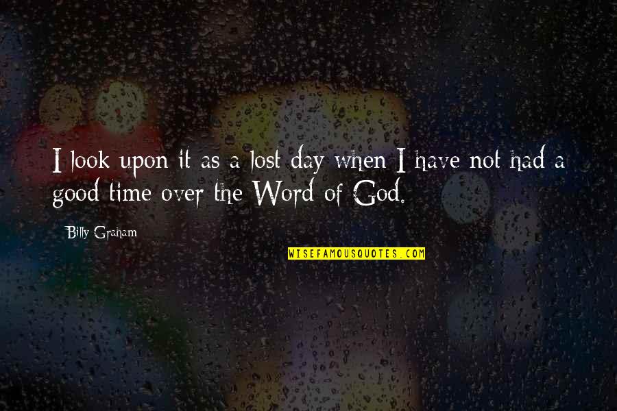 A Word A Day Quotes By Billy Graham: I look upon it as a lost day