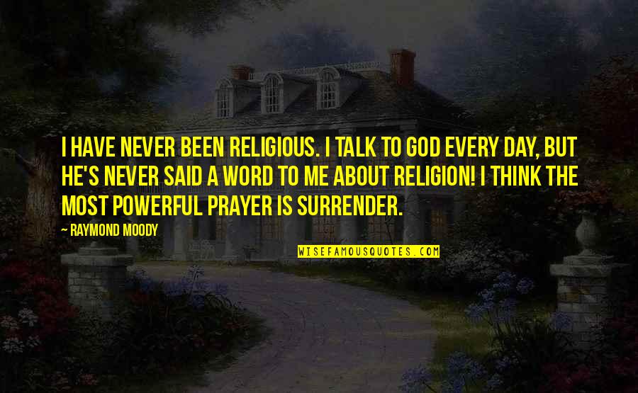 A Word A Day Quotes By Raymond Moody: I have never been religious. I talk to