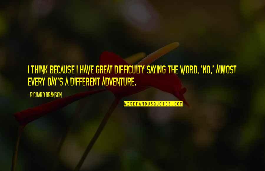 A Word A Day Quotes By Richard Branson: I think because I have great difficulty saying