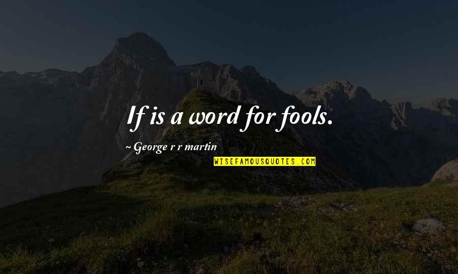 A Word For Quotes By George R R Martin: If is a word for fools.