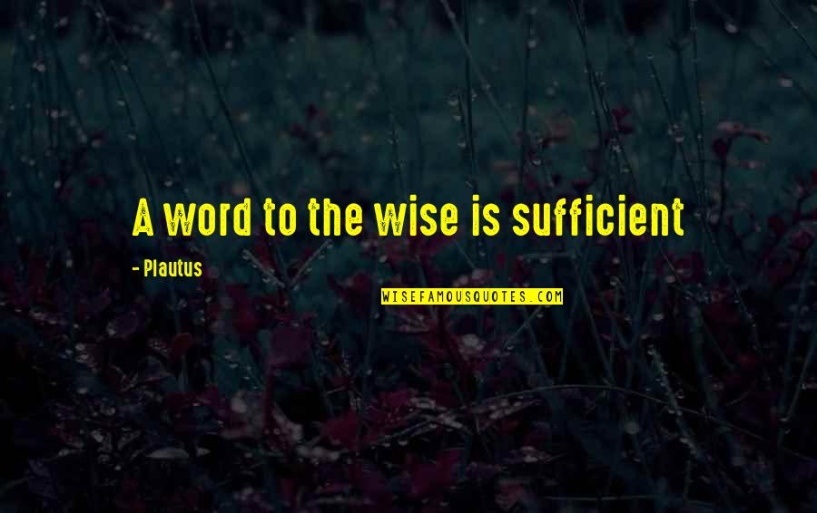A Word For Wise Quotes By Plautus: A word to the wise is sufficient