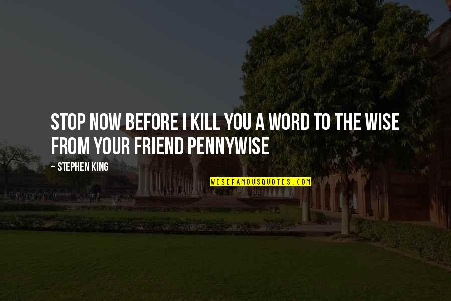 A Word For Wise Quotes By Stephen King: Stop now before i kill you a word