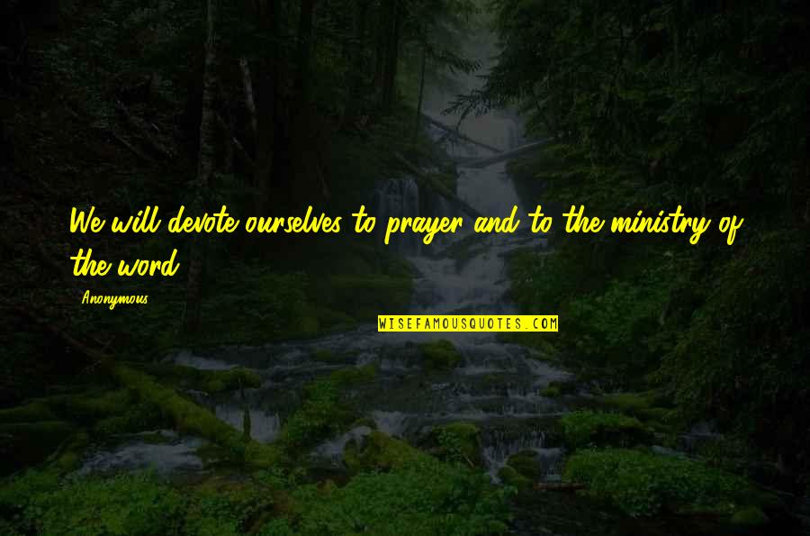 A Word Of Prayer Quotes By Anonymous: We will devote ourselves to prayer and to