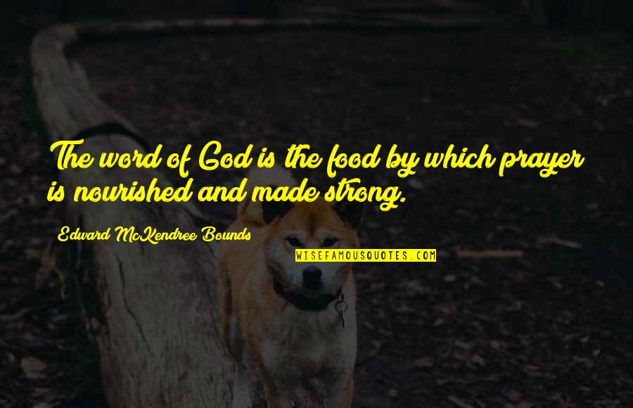 A Word Of Prayer Quotes By Edward McKendree Bounds: The word of God is the food by