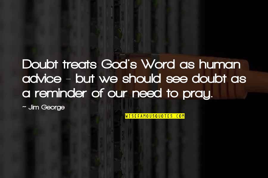A Word Of Prayer Quotes By Jim George: Doubt treats God's Word as human advice -