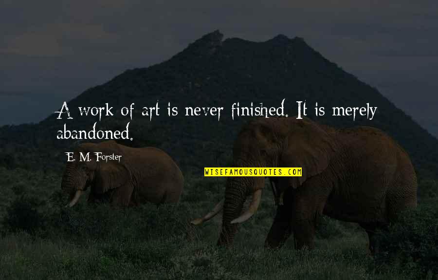 A Work Of Art Quotes By E. M. Forster: A work of art is never finished. It