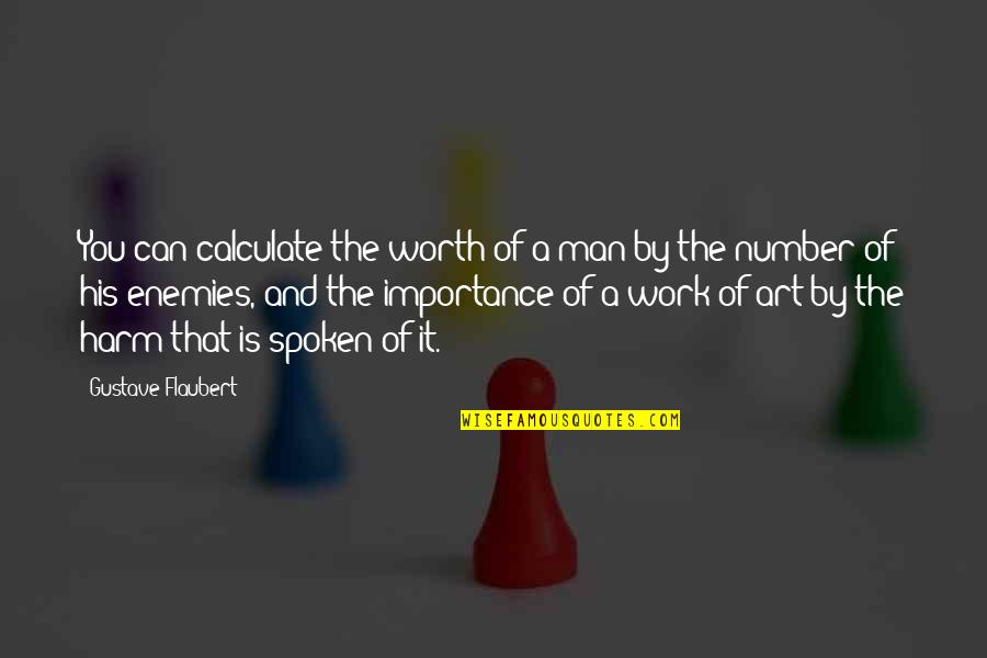 A Work Of Art Quotes By Gustave Flaubert: You can calculate the worth of a man