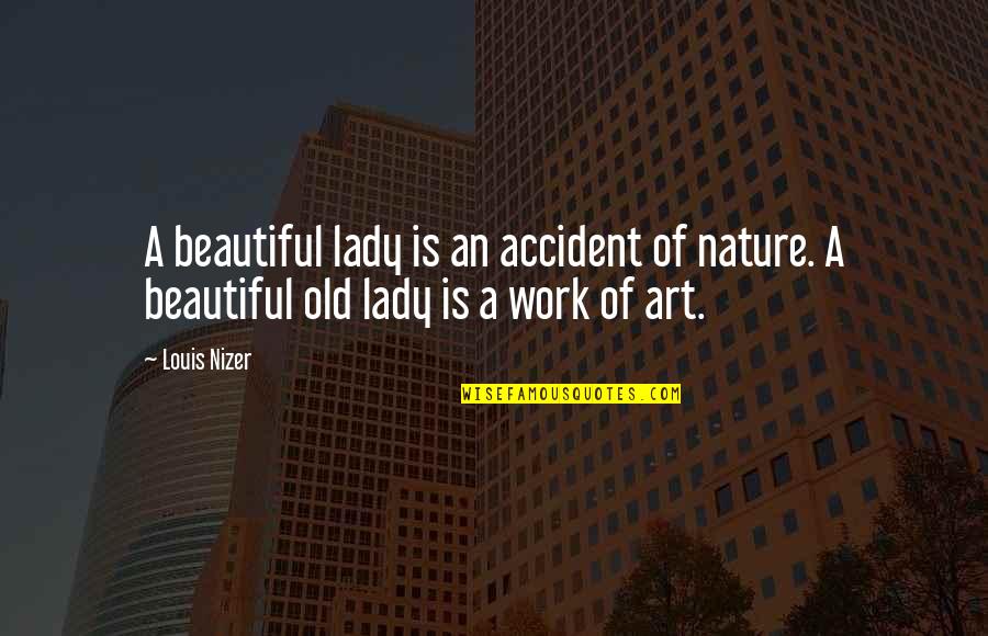 A Work Of Art Quotes By Louis Nizer: A beautiful lady is an accident of nature.