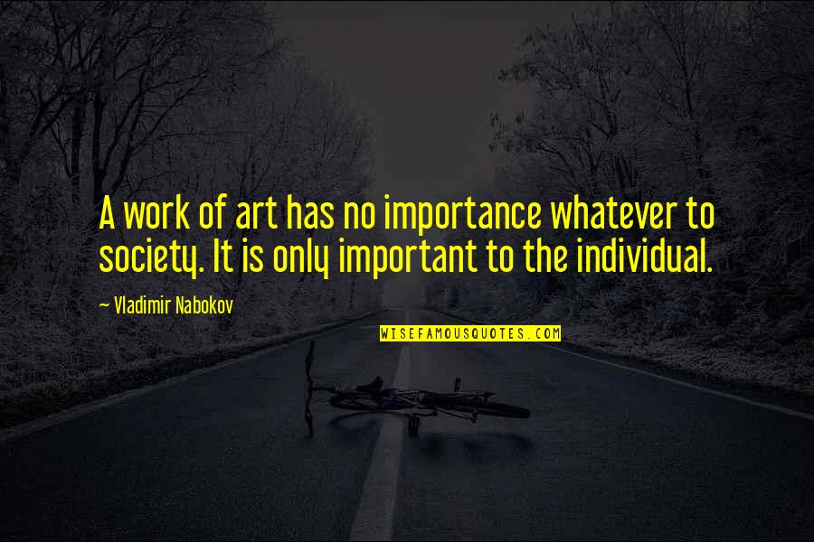 A Work Of Art Quotes By Vladimir Nabokov: A work of art has no importance whatever