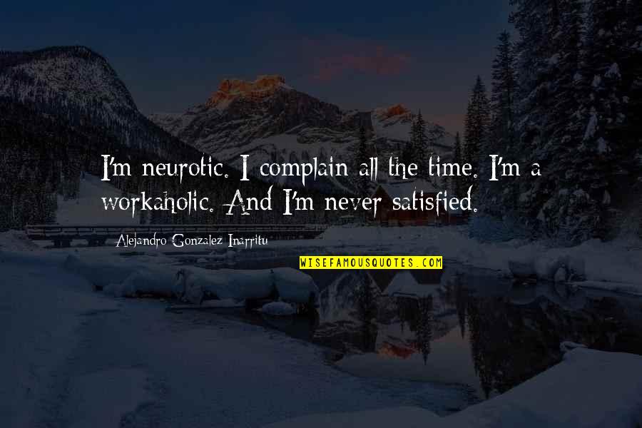 A Workaholic Quotes By Alejandro Gonzalez Inarritu: I'm neurotic. I complain all the time. I'm