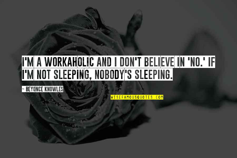 A Workaholic Quotes By Beyonce Knowles: I'm a workaholic and I don't believe in