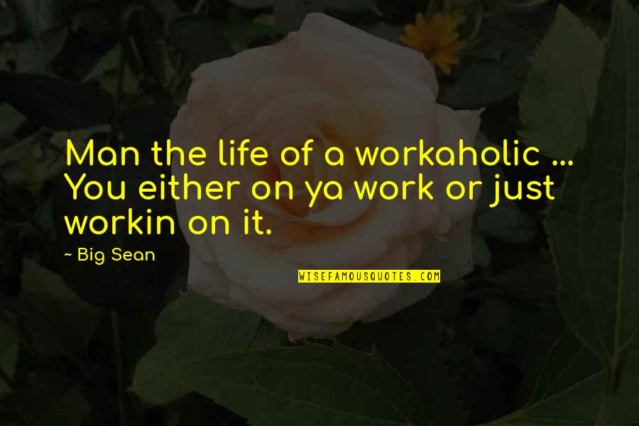 A Workaholic Quotes By Big Sean: Man the life of a workaholic ... You