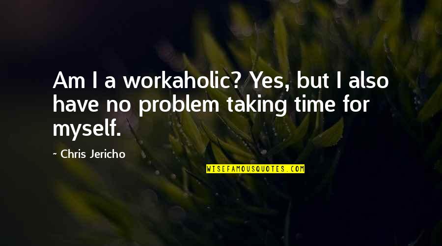 A Workaholic Quotes By Chris Jericho: Am I a workaholic? Yes, but I also