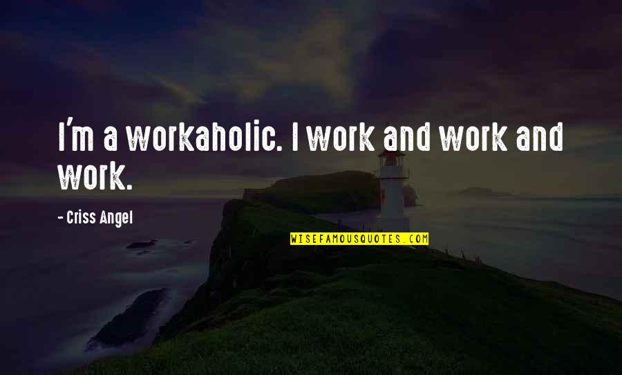 A Workaholic Quotes By Criss Angel: I'm a workaholic. I work and work and